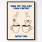Framed artwork with two people in coffee cups and text 'How do you like your coffee? With you?' on a beige background.
