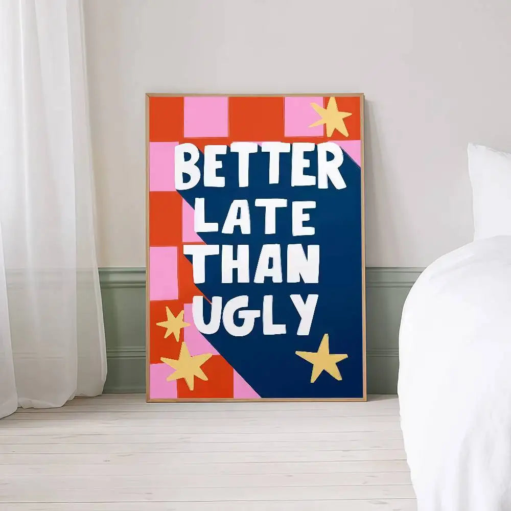 Colorful poster with 'Better Late Than Ugly' text in a bedroom setting